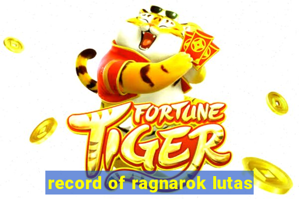 record of ragnarok lutas